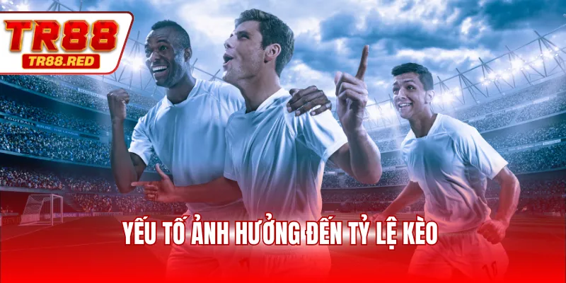 Yếu tố ảnh hưởng đến tỷ lệ kèo